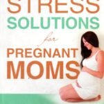Stress Solutions for Pregnant Moms