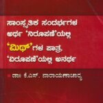 ಸಾಂಸ್ಕೃತಿಕ ಸಂದರ್ಭಗಳ ಅರ್ಥನಿರೂಪಣೆಗಳಲ್ಲಿ 'ಮಿಥ್ಯ' ಗಳ ಪಾತ್ರ ವಿರೂಪಣೆಯಲ್ಲಿ ಅನರ್ಥ/ Saamskritika Sandarbhagala Arthaniroopanegalli 'Myth' Gala Patra, Viroopaneyalli Anartha